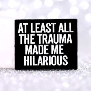 3/$25 “At Least All The Trauma Has Made Me Hilarious” Unisex Pin